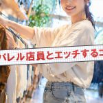 【元店員が解説】アパレル店員をナンパしてセックスする攻略法！エッチな出会いを