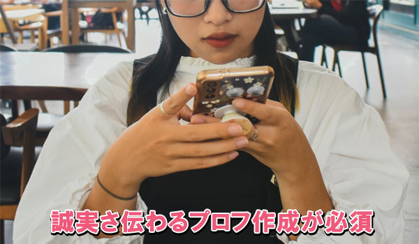 誠実さ伝わるプロフ作成が必須