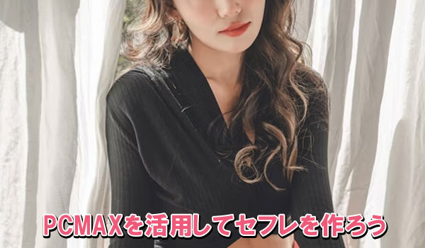 PCMAXを活用してセフレを作ろう